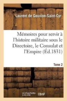 M?moires Pour Servir ? l'Histoire Militaire Sous Le Directoire, Le Consulat Et l'Empire. Tome 2