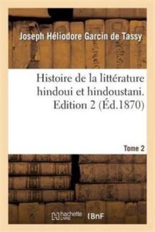 Histoire de la Litt?rature Hindoui Et Hindoustani. Edition 2, Tome 2