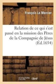 Relation de CE Qui s'Est Pass? En La Mission Des P?res de la Compagnie de J?sus, Au Pays : de la Nouvelle France, Depuis l'?t? de l'Ann?e 1652 Jusques ? l'?t? de l'Ann?e 1653