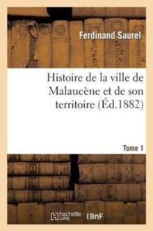 Histoire de la Ville de Malauc?ne Et de Son Territoire. Tome 1