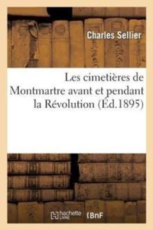 Les Cimeti?res de Montmartre Avant Et Pendant La R?volution