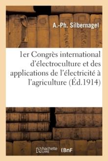 1er Congres International d'Electroculture Et Des Applications de l'Electricite A l'Agriculture