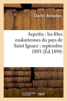 Azpeitia: Les F?tes Euskariennes Du Pays de Saint Ignace: Septembre 1893