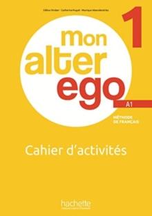 Mon Alter Ego : Cahier d'activites 1