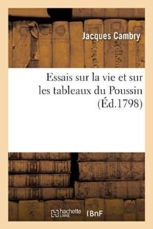 Essais Sur La Vie Et Sur Les Tableaux Du Poussin