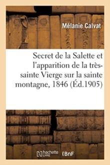 Le Secret de la Salette Et l'Apparition de la Tres-Sainte Vierge Sur La Sainte Montagne : Le 19 Septembre 1846