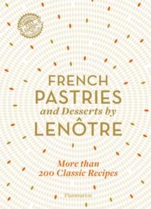 French Pastries and Desserts by Lenotre : More than 200 Classic Recipes