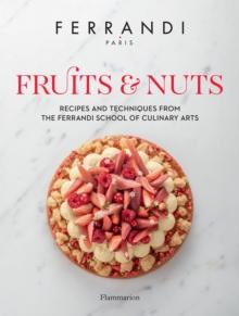 Fruits and Nuts : Recipes and Techniques from the Ferrandi School of Culinary Arts