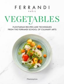 Vegetables : Flexitarian Recipes and Techniques from the Ferrandi School of Culinary Arts