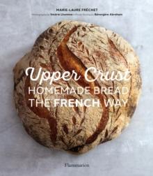 Upper Crust: Homemade Bread the French Way : Recipes and Techniques