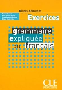 Grammaire expliquee du francais - Niveau debutant - Cahier d'activites