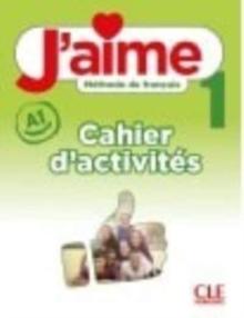 J'aime 1: Niveau A1 - Cahier d'activites