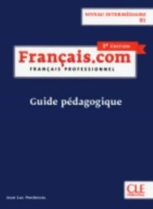 Francais.com Nouvelle edition : Guide pedagogique B1 (3e  edition)