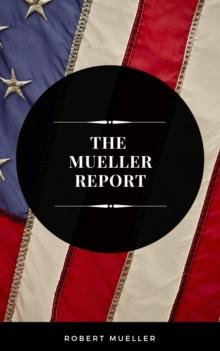 The Mueller Report: The Full Report on Donald Trump, Collusion, and Russian Interference in the Presidential Election