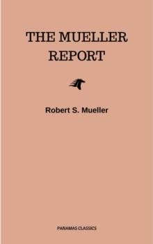 The Mueller Report: Complete Report On The Investigation Into Russian Interference In The 2016 Presidential Election