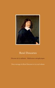 Discours de la methode - Meditations metaphysiques : Deux ouvrages de Rene Descartes en un seul volume