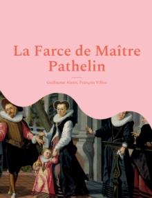 La Farce de Maitre Pathelin : une piece de theatre (farce) de la fin du Moyen Age