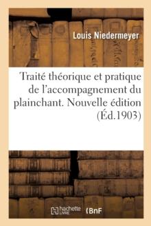 Trait? Th?orique Et Pratique de l'Accompagnement Du Plainchant. Nouvelle ?dition