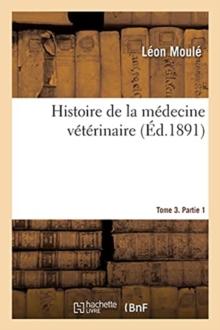 Histoire de la M?decine V?t?rinaire. Tome 3. Partie 1