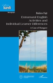 Extramural English Activities and Individual Learner Differences : A case of Hungary