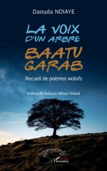 La voix d'un arbre - Baatu garab : Recueil de poemes wolofs