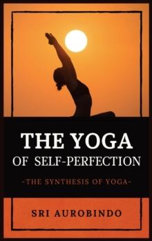 The Yoga of Self-Perfection : The Synthesis of Yoga