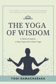 The Yoga of Wisdom : A Series of Lessons in Raja Yoga and in Gnani Yoga