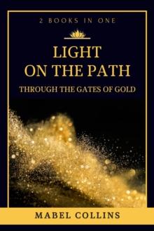 Light On The Path : Through The Gates Of Gold (2 BOOKS IN ONE)