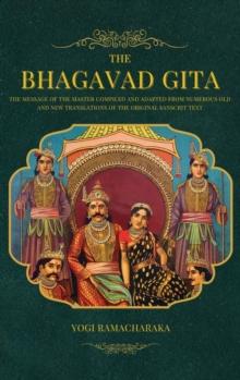 The Bhagavad Gita : The Message of the Master compiled and adapted from numerous old and new translations of the Original Sanscrit Text