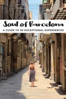 Soul of Barcelona : A Guide to 30 Exceptional Experiences