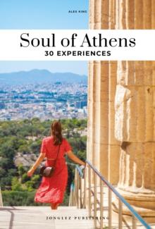 Soul of Athens : 30 unforgettable experiences that capture the soul of Athens