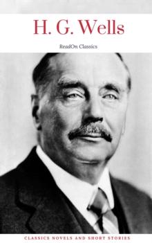 H. G. Wells: Classics Novels and Short Stories (ReadOn Classics)