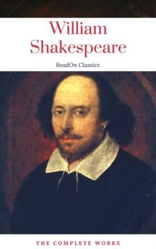 The Actually Complete Works of William Shakespeare (ReadOn Classics)