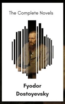 Fyodor Dostoyevsky: The Complete Novels [newly updated] (The Greatest Writers of All Time)