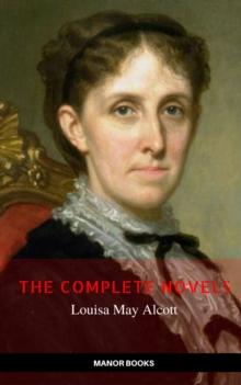 Louisa May Alcott: The Complete Novels (The Greatest Writers of All Time)