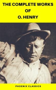 The Complete Works of O. Henry: Short Stories, Poems and Letters (Phoenix Classics)