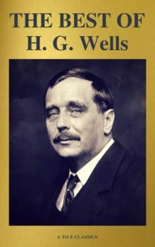 THE BEST OF H. G. Wells (The Time Machine The Island of Dr. Moreau The Invisible Man The War of the Worlds...) ( A to Z Classics)