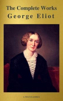 George Eliot  : The Complete Works (A to Z Classics)