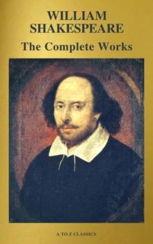 The Complete Works of William Shakespeare (37 plays, 160 sonnets and 5 Poetry Books With Active Table of Contents)