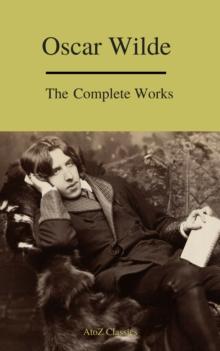 Complete Works Of Oscar Wilde (Best Navigation) (A to Z Classics)