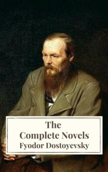 Fyodor Dostoyevsky: The Complete Novels