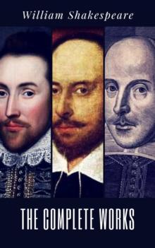 The Complete Works of William Shakespeare (37 plays, 160 sonnets and 5 Poetry Books With Active Table of Contents)