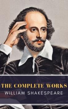 William Shakespeare: The Complete Works (Illustrated)