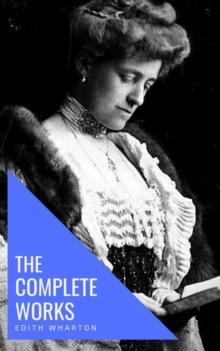 Edith Wharton: The Complete Works [newly updated]