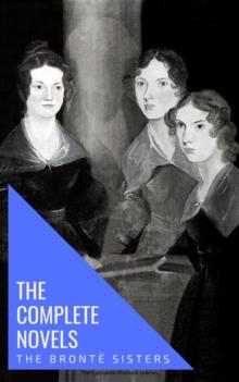 The Bronte Sisters: The Complete Novels