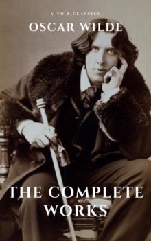 Oscar Wilde: The Complete Works (A to Z Classics)