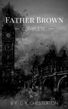 Father Brown (Complete Collection): 53 Murder Mysteries : The Scandal of Father Brown, The Donnington Affair & The Mask of Midas...