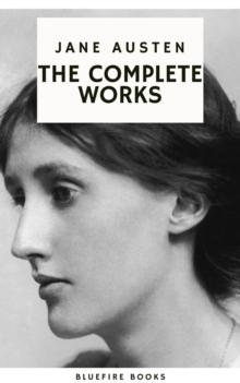 The Complete Works of Jane Austen: Timeless Tales of Romance, Society, and Wit : Sense and Sensibility, Pride and Prejudice, Mansfield Park, Emma, Northanger Abbey, Persuasion, Lady ... Sandition, and