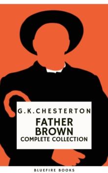 Father Brown (Complete Collection): 53 Murder Mysteries - The Definitive Edition of Classic Whodunits with the Unassuming Sleuth : Intrigue, Wisdom, and Faith