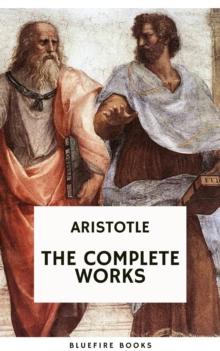 Aristotle: The Complete Works : A Comprehensive Collection of Timeless Philosophical Treasures